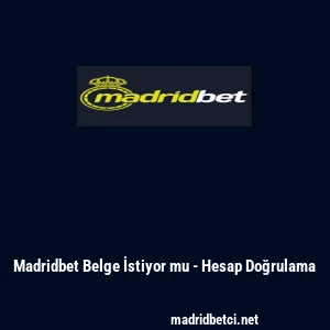 Madridbet Belge İstiyor mu - Hesap Doğrulama