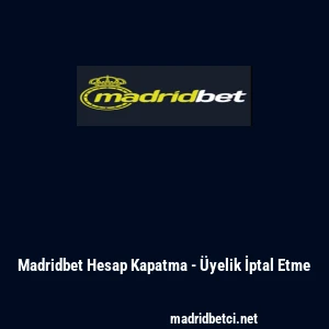 Madridbet Hesap Kapatma - &Uuml;yelik İptal Etme