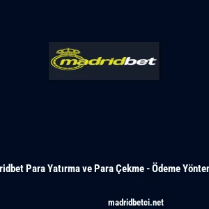 Madridbet Para Yatırma ve Para &Ccedil;ekme - &Ouml;deme Y&ouml;ntemleri